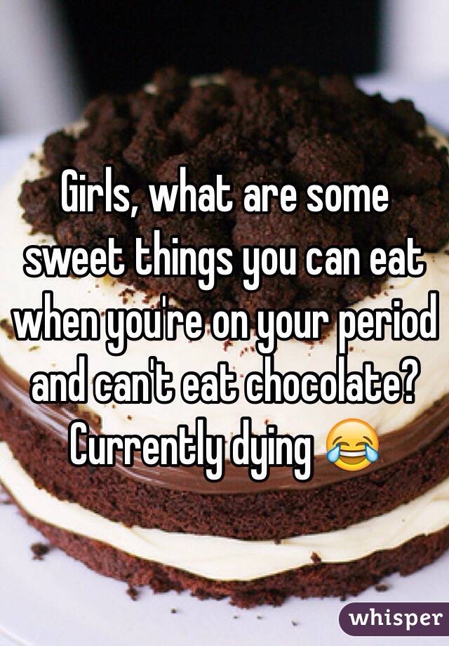 Girls, what are some sweet things you can eat when you're on your ...