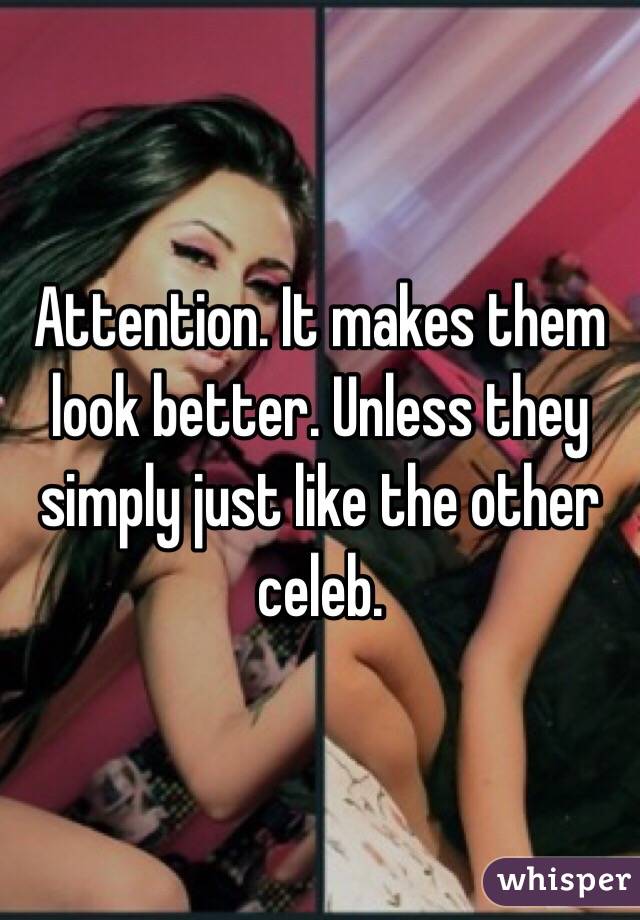 Attention. It makes them look better. Unless they simply just like the other celeb. 