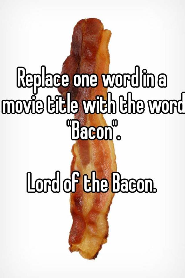 replace-one-word-in-a-movie-title-with-the-word-bacon-lord-of-the-bacon