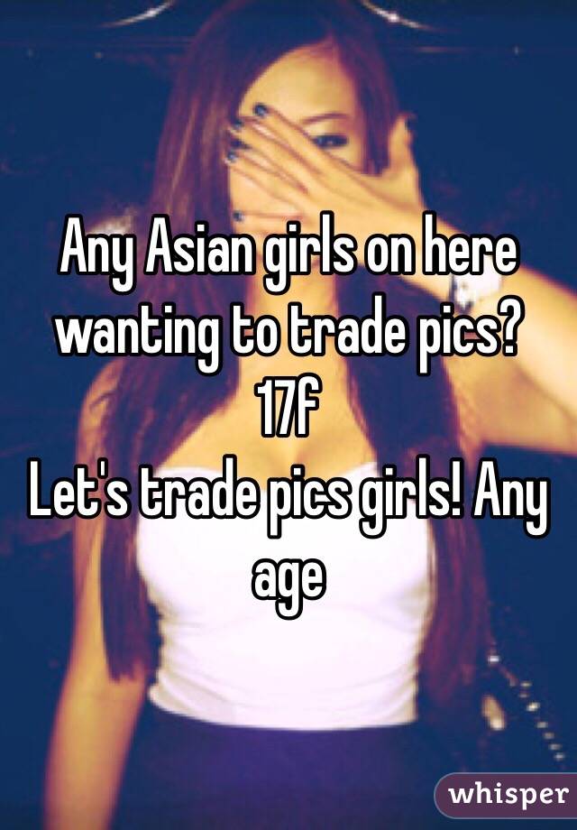 Any Asian girls on here wanting to trade pics?
17f
Let's trade pics girls! Any age