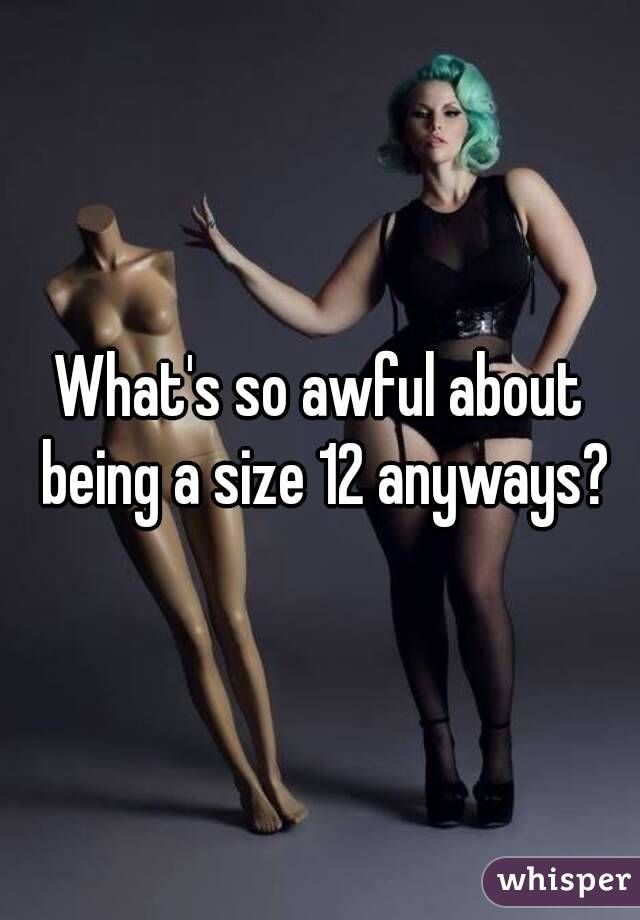 What's so awful about being a size 12 anyways?