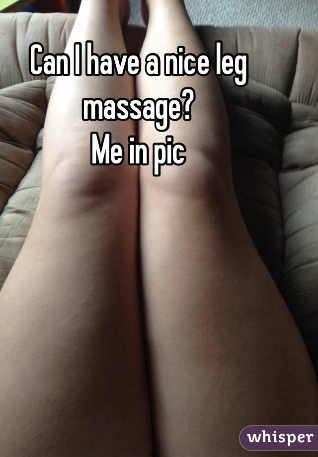 Can I have a nice leg massage? 
Me in pic