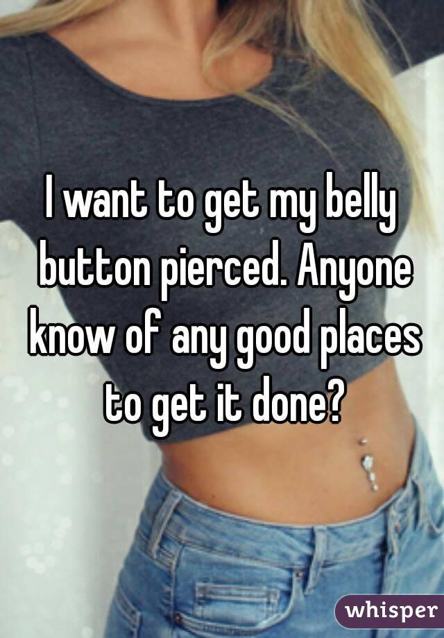 I want to get my belly button pierced. Anyone know of any good places to get it done?