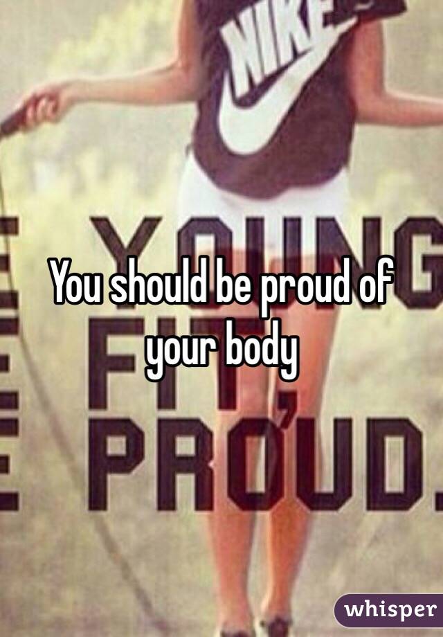 You should be proud of your body