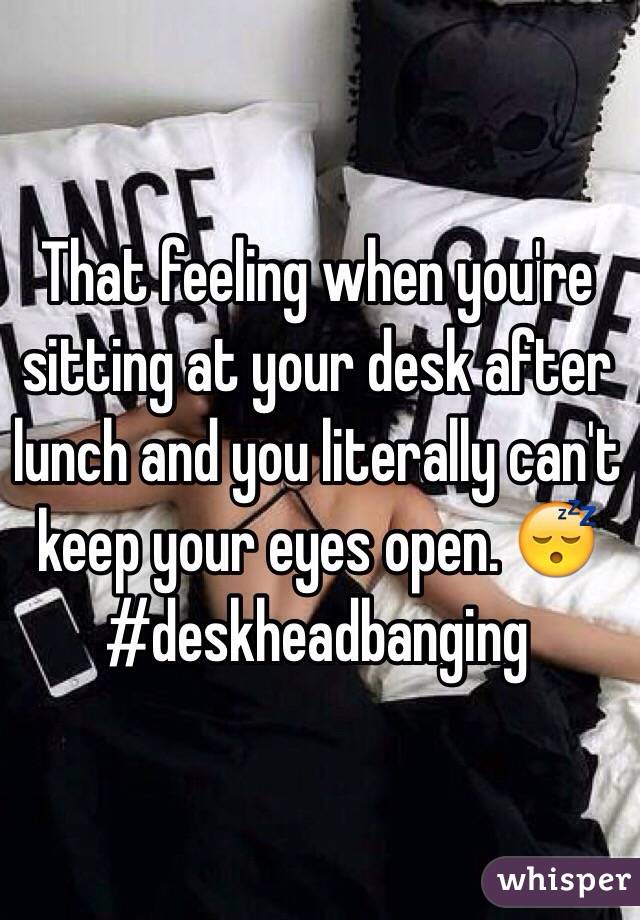 That feeling when you're sitting at your desk after lunch and you literally can't keep your eyes open. 😴
#deskheadbanging
