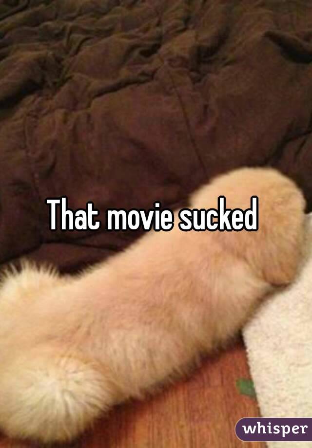 That movie sucked 