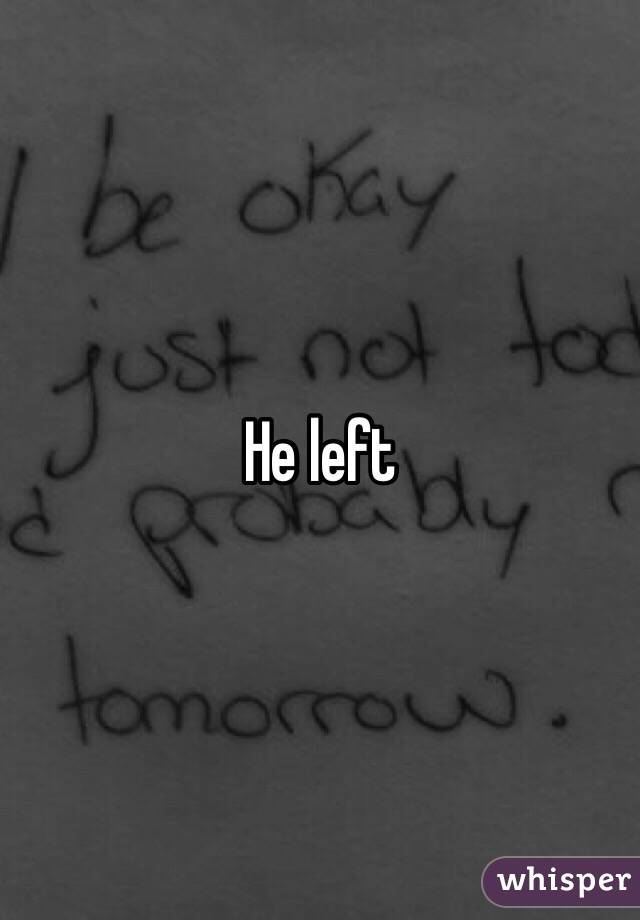 He left