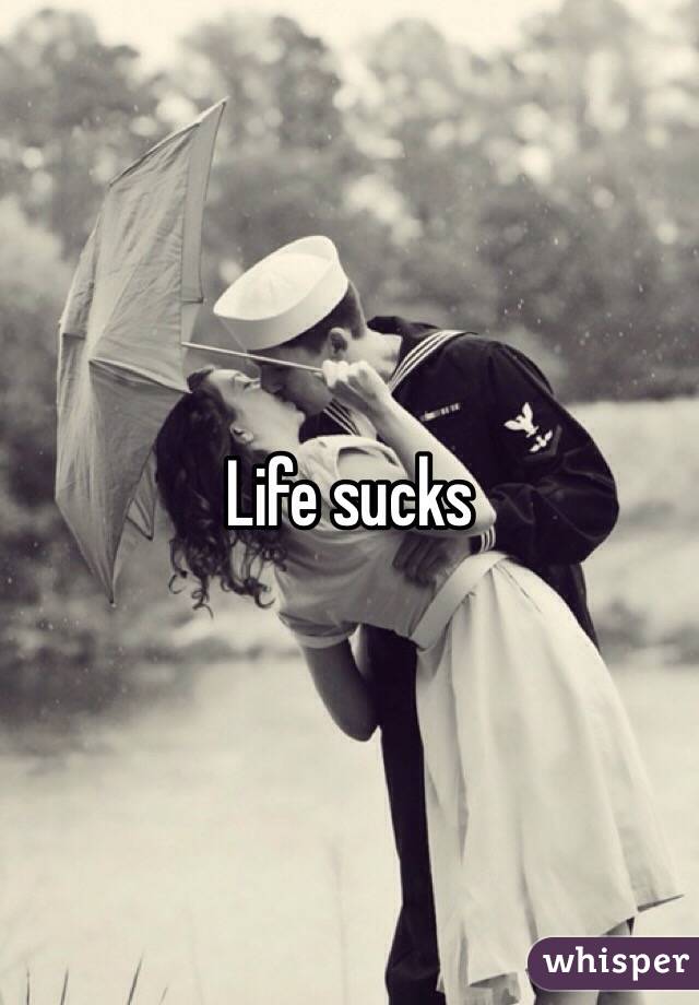 Life sucks 