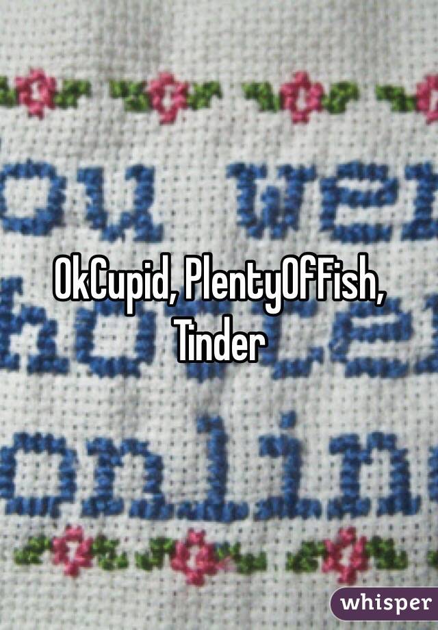 OkCupid, PlentyOfFish, Tinder