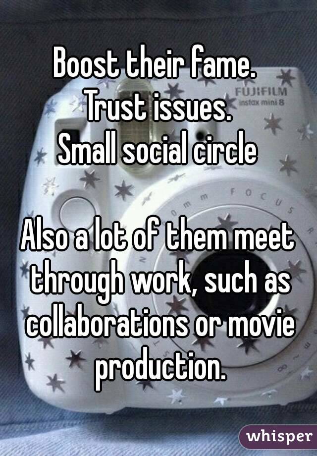 Boost their fame. 
Trust issues.
Small social circle

Also a lot of them meet through work, such as collaborations or movie production.

