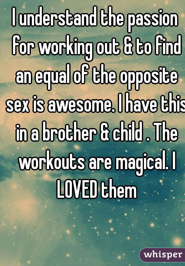 I understand the passion for working out & to find an equal of the opposite sex is awesome. I have this in a brother & child . The workouts are magical. I LOVED them