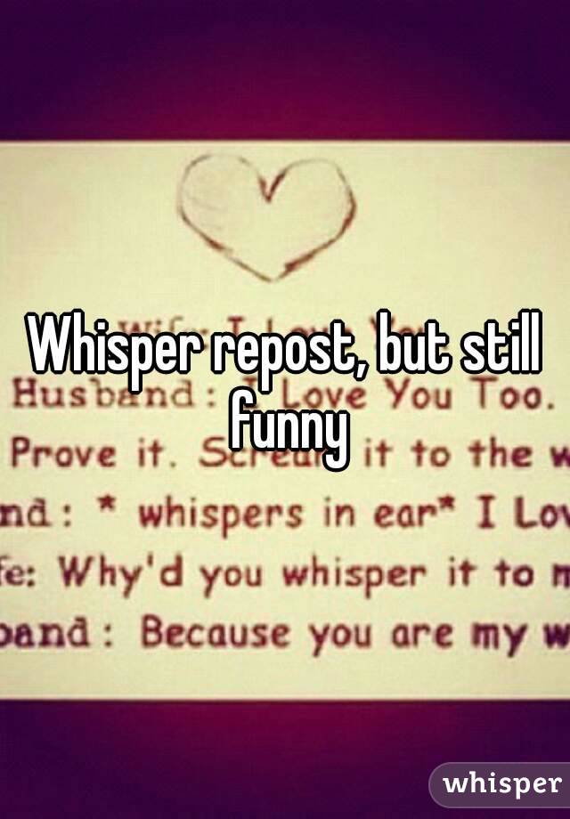 Whisper repost, but still funny