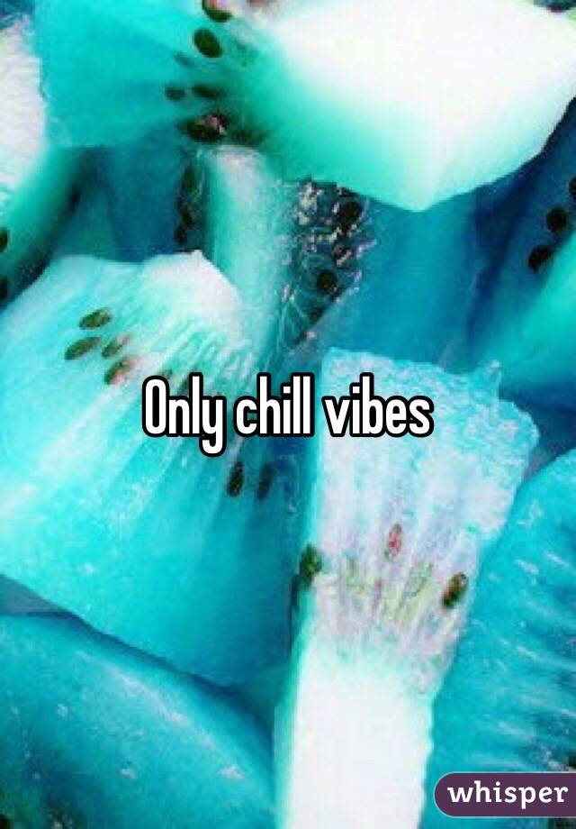 Only chill vibes