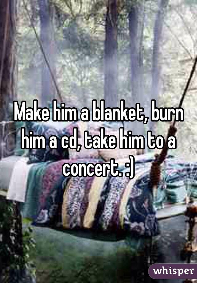 Make him a blanket, burn him a cd, take him to a concert. :) 