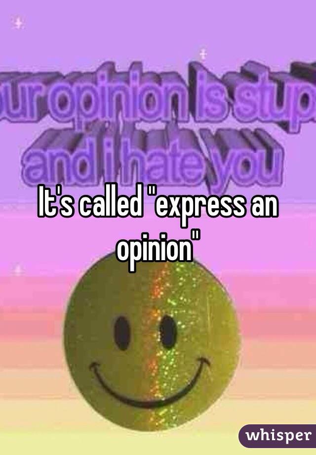 It's called "express an opinion"
