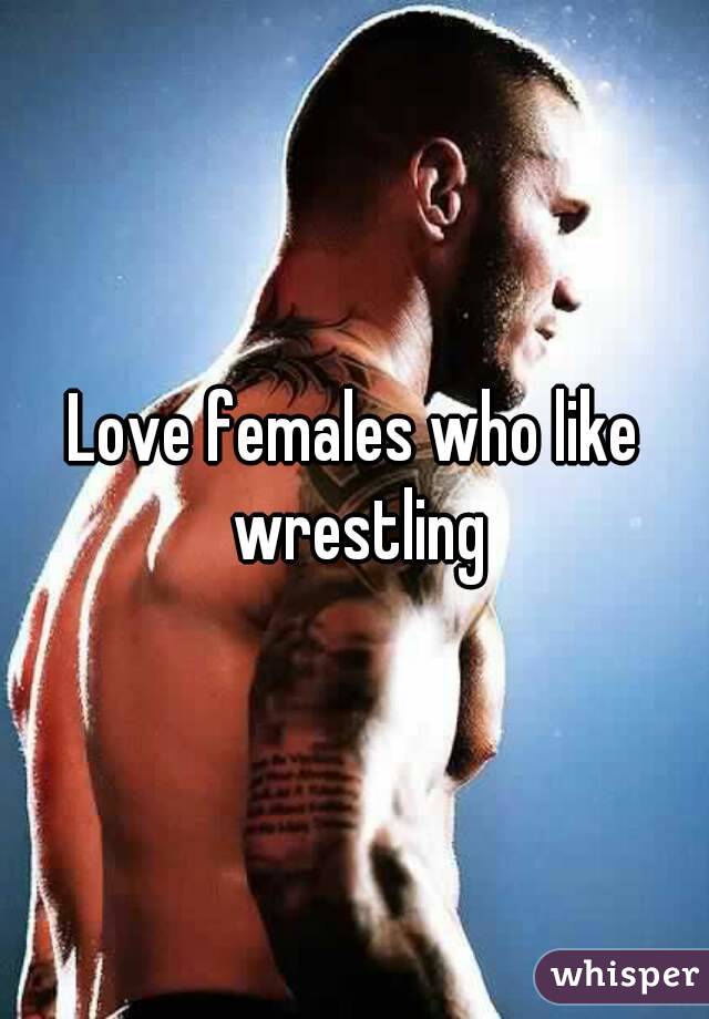 Love females who like wrestling
