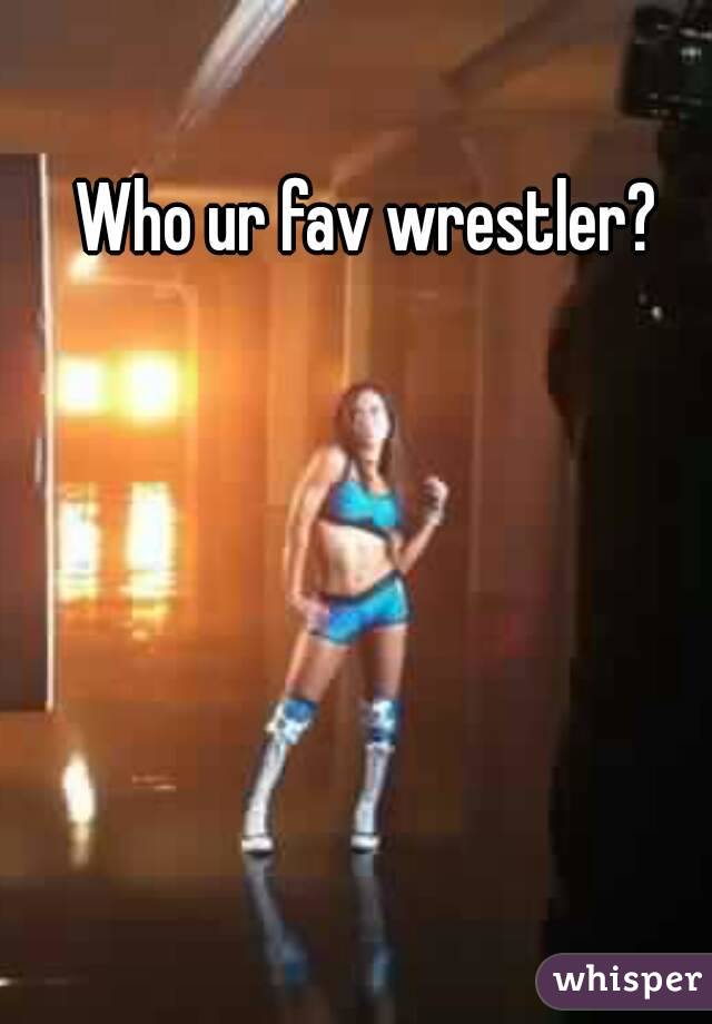 Who ur fav wrestler? 