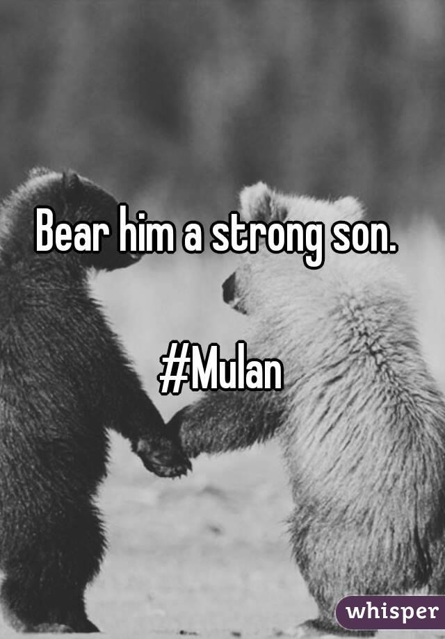 Bear him a strong son. 

#Mulan