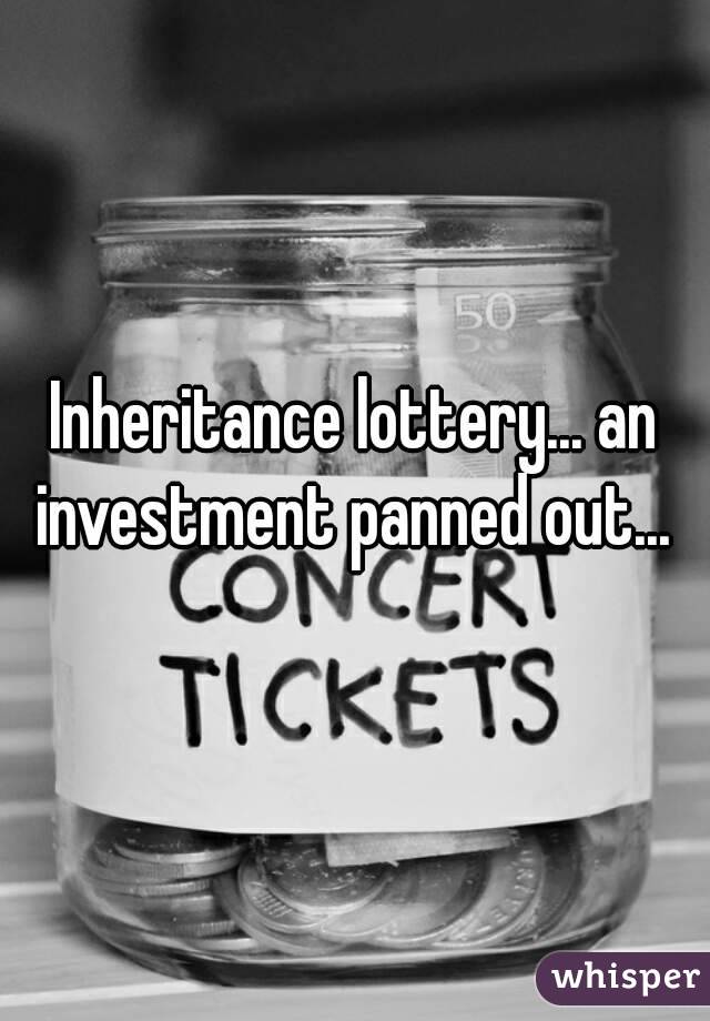 Inheritance lottery... an investment panned out... 