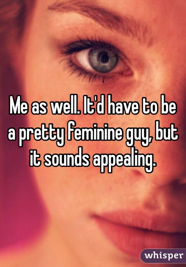 Me as well. It'd have to be a pretty feminine guy, but it sounds appealing.