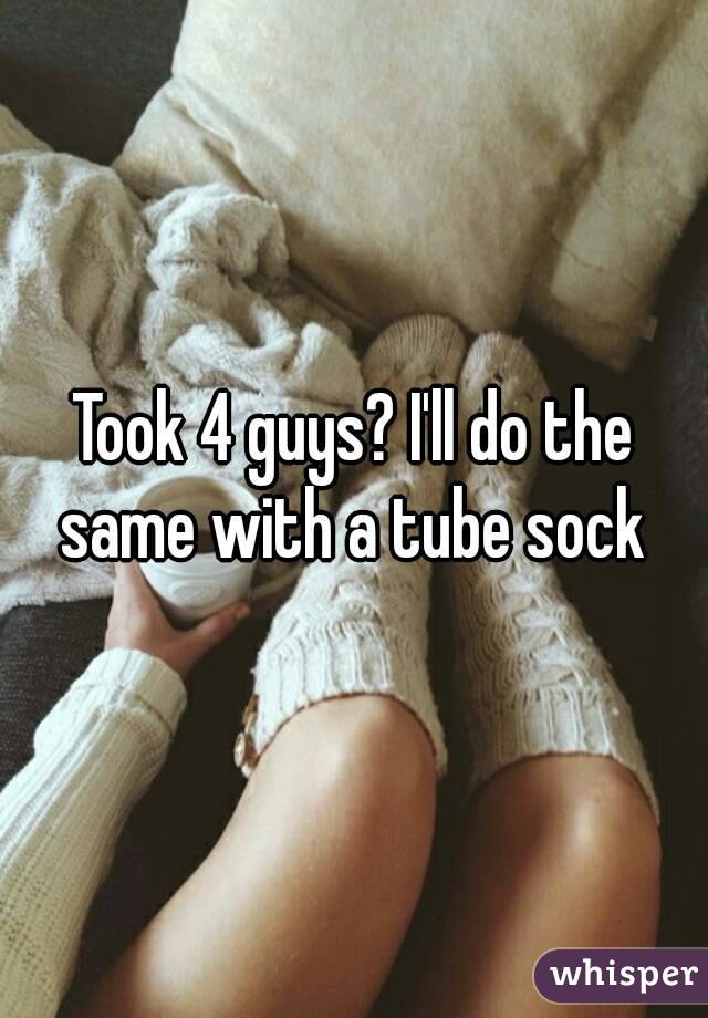 Took 4 guys? I'll do the same with a tube sock 