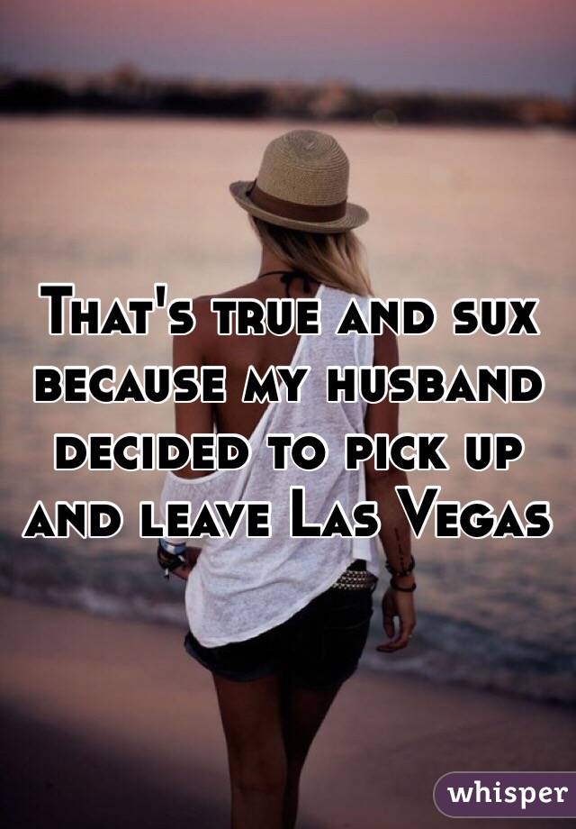 That's true and sux because my husband decided to pick up and leave Las Vegas    