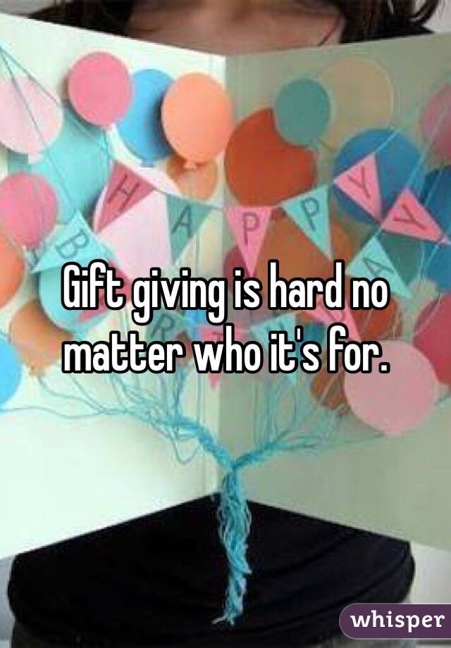 Gift giving is hard no matter who it's for. 