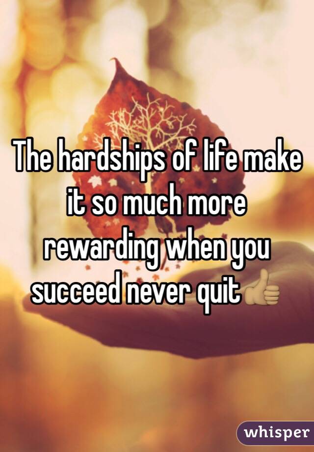 The hardships of life make it so much more rewarding when you succeed never quit👍🏽