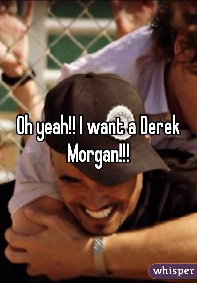 Oh yeah!! I want a Derek Morgan!!! 