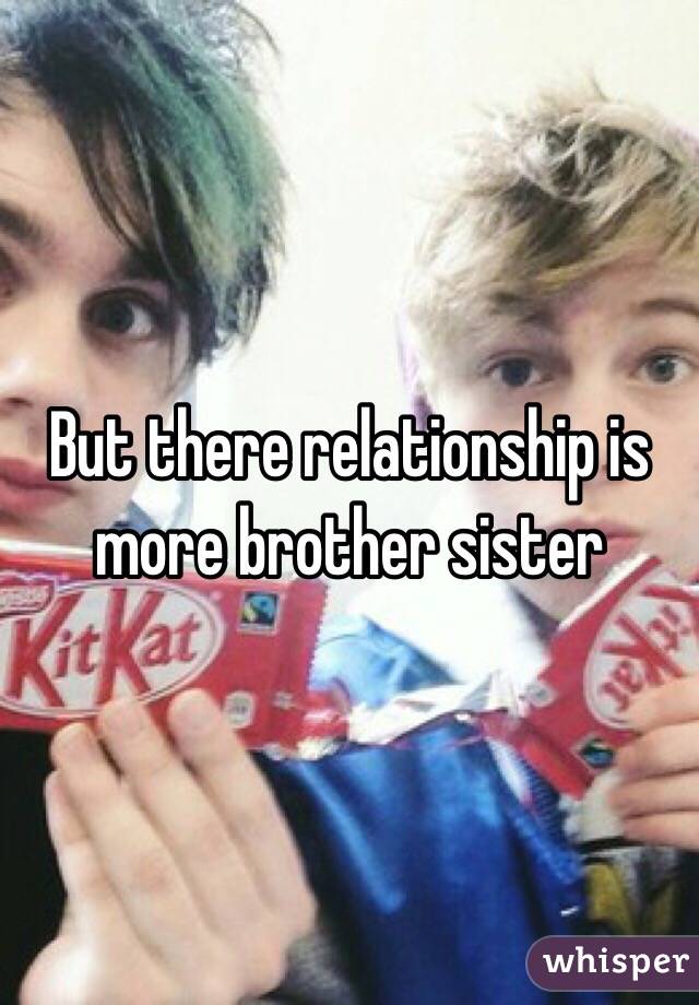 But there relationship is more brother sister