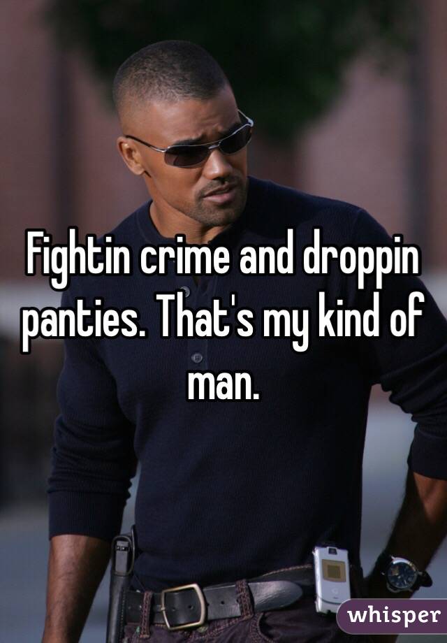 Fightin crime and droppin panties. That's my kind of man.