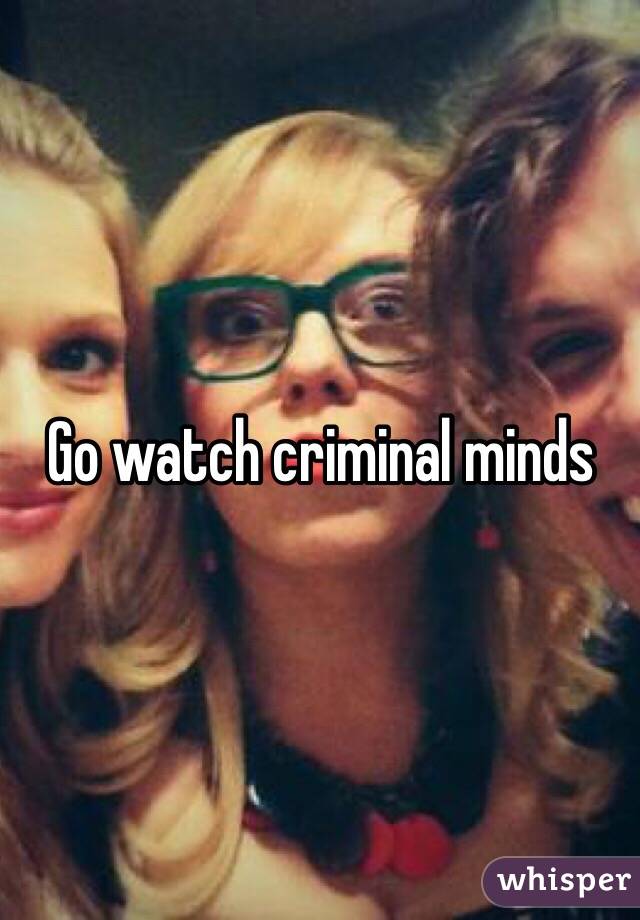 Go watch criminal minds 