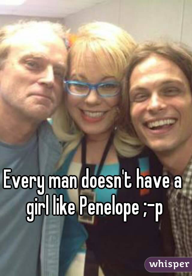 Every man doesn't have a girl like Penelope ;-p