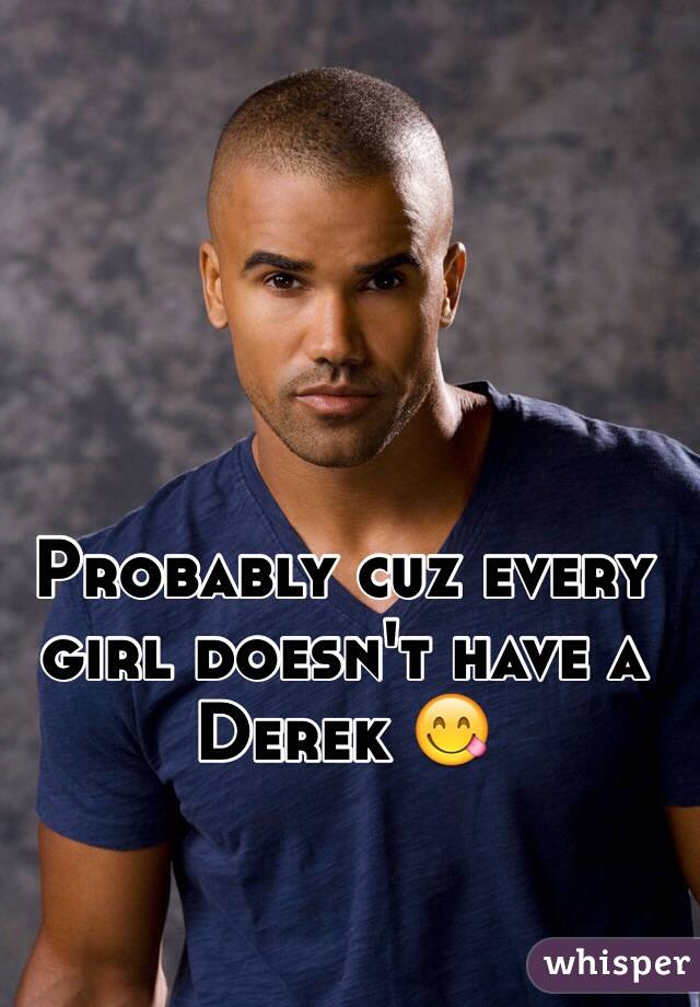 Probably cuz every girl doesn't have a Derek 😋