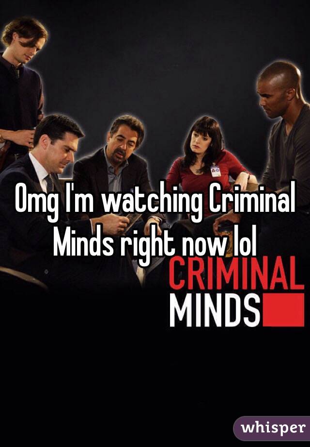 Omg I'm watching Criminal Minds right now lol