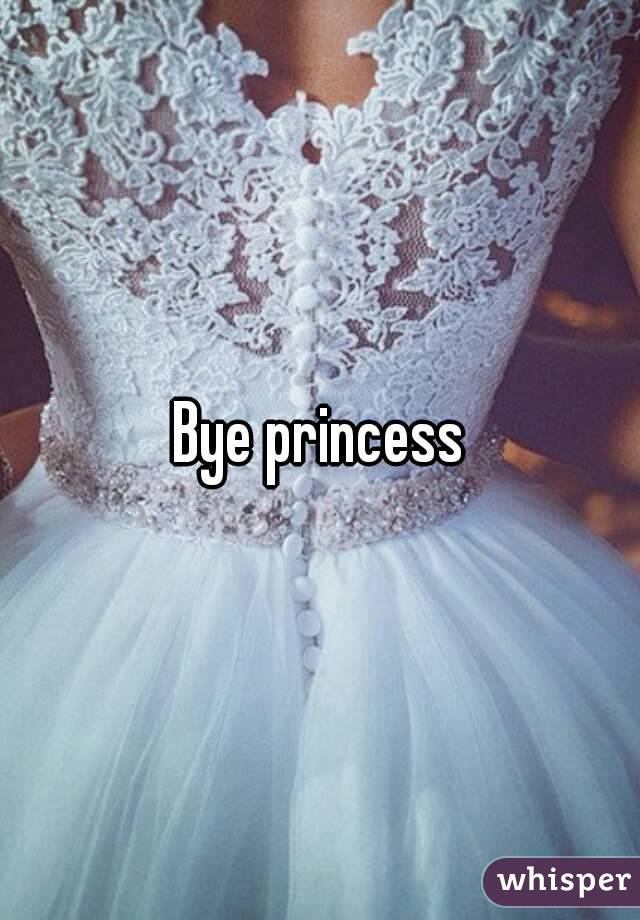 Bye princess