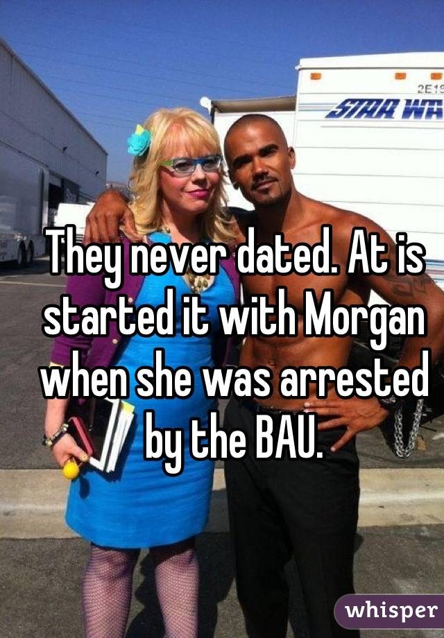 They never dated. At is started it with Morgan when she was arrested by the BAU.