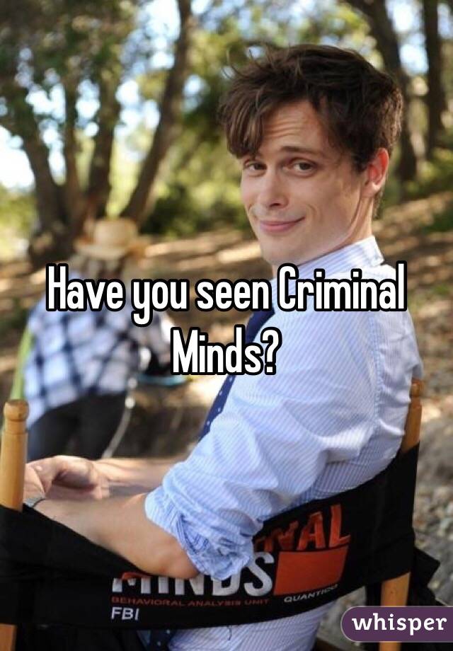 Have you seen Criminal Minds?