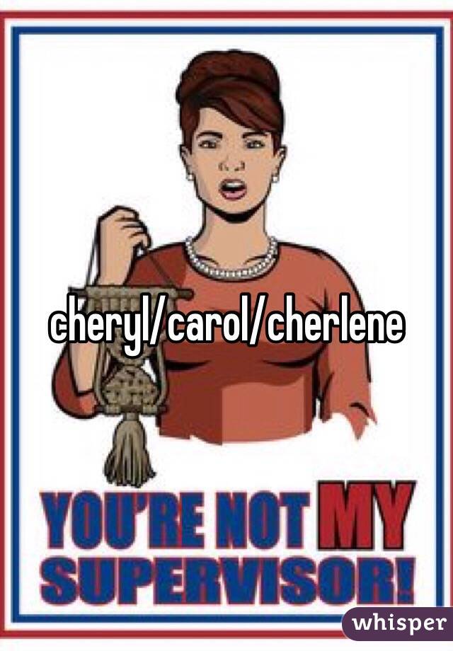 cheryl/carol/cherlene