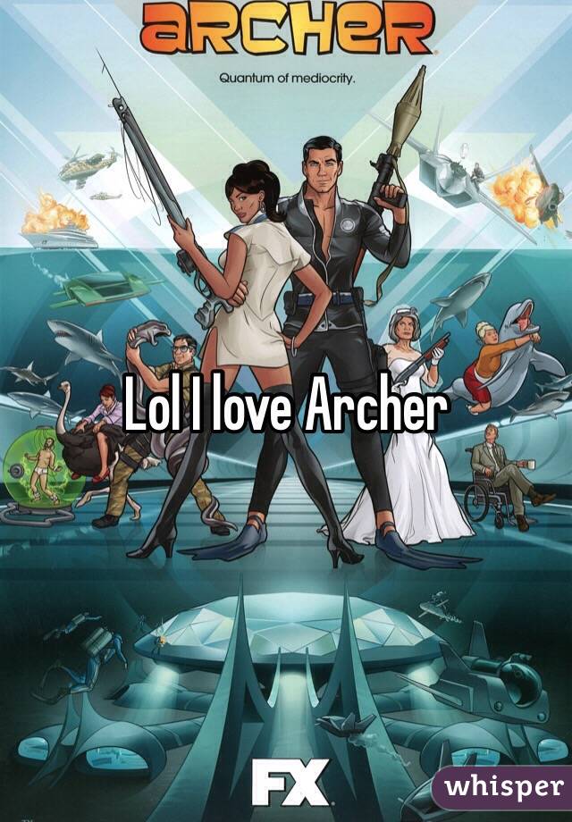 Lol I love Archer