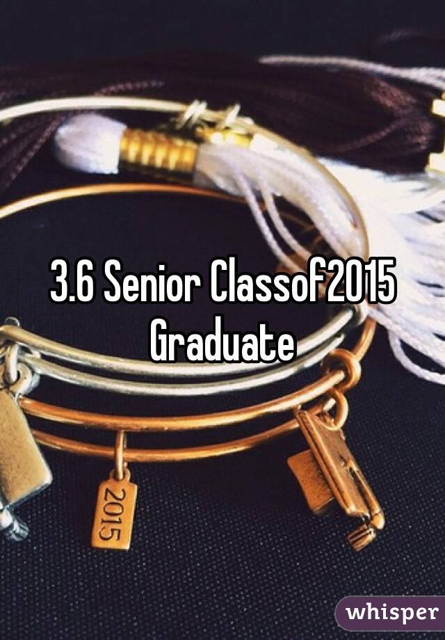 3.6 Senior Classof2015 Graduate