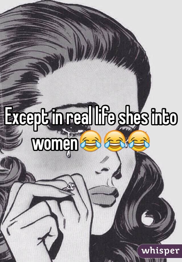 Except in real life shes into women😂😂😂