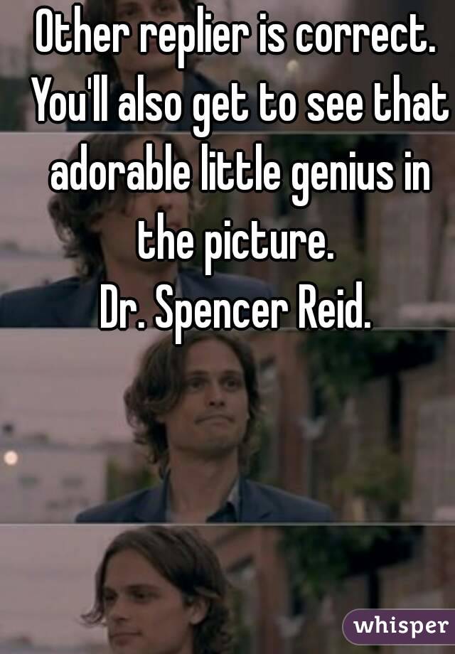 Other replier is correct. You'll also get to see that adorable little genius in the picture. 
Dr. Spencer Reid.