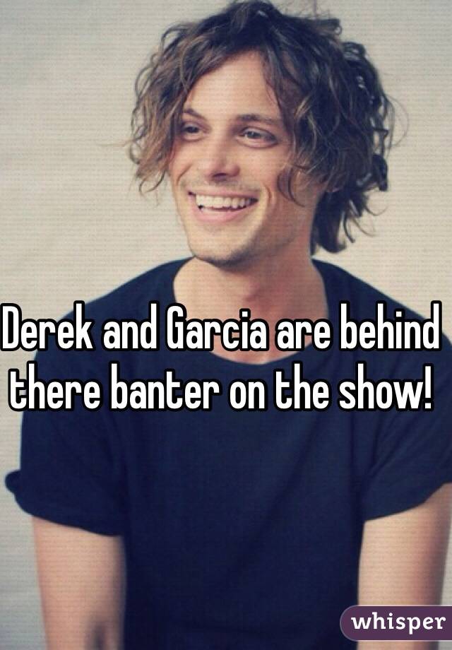 Derek and Garcia are behind there banter on the show! 