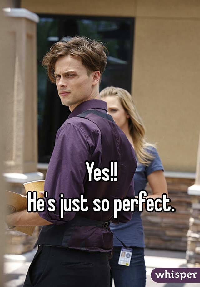 Yes!!
He's just so perfect.