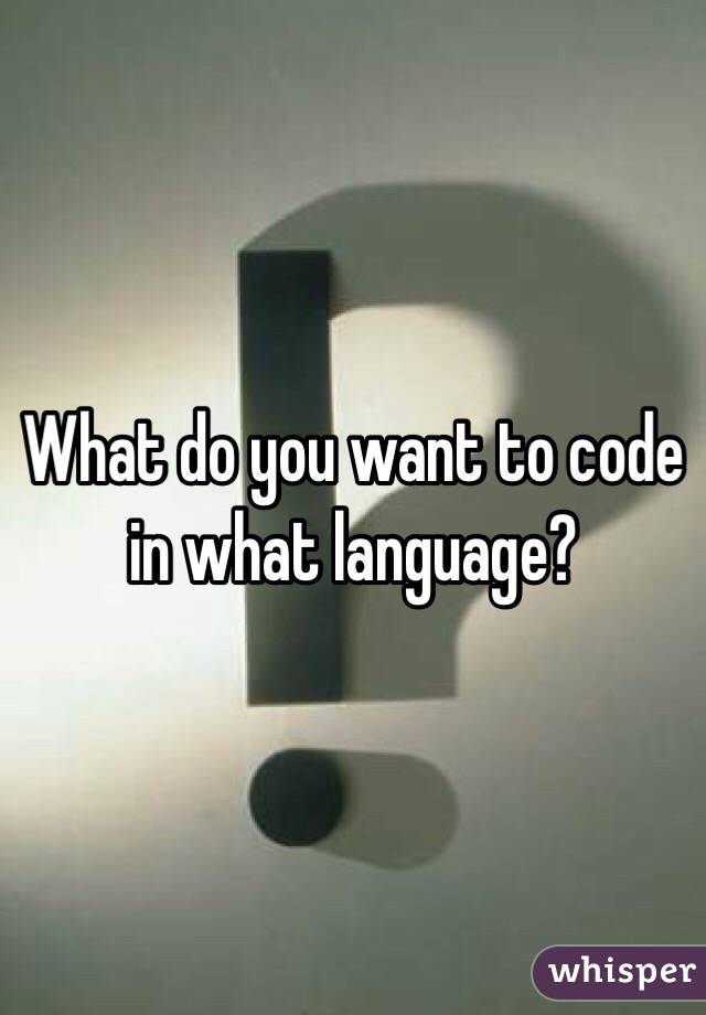 What do you want to code in what language?