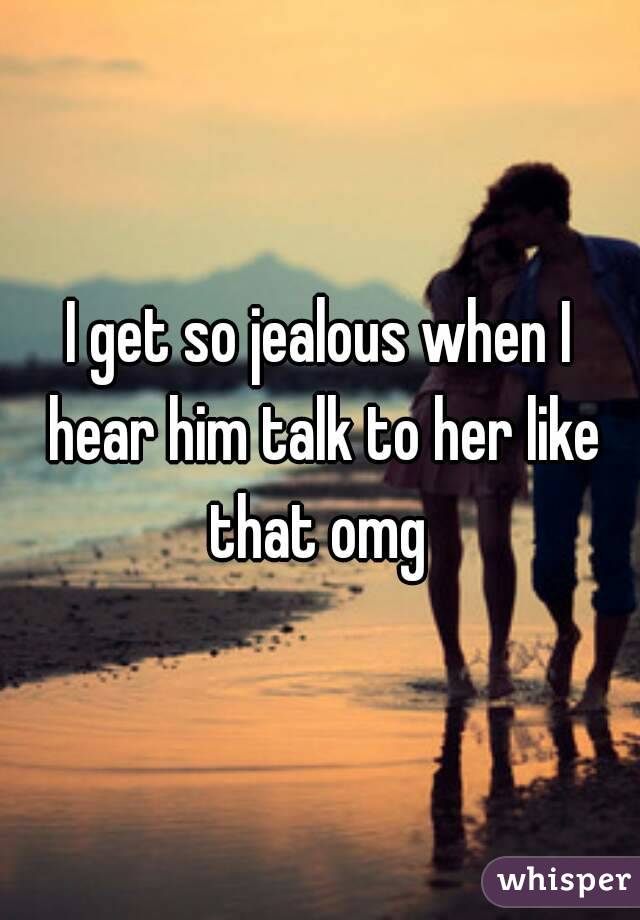 I get so jealous when I hear him talk to her like that omg 