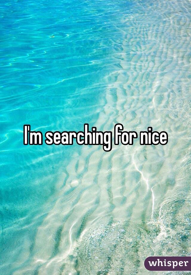 I'm searching for nice 