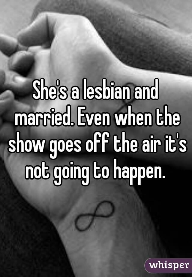 She's a lesbian and married. Even when the show goes off the air it's not going to happen. 