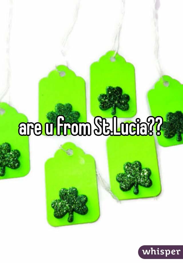 are u from St.Lucia??